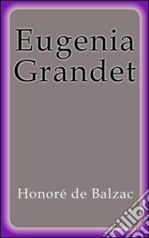 Eugenia Grandet. E-book. Formato EPUB ebook di Honoré de Balzac