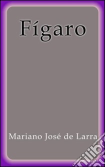 Fígaro. E-book. Formato EPUB ebook di Mariano Jose de Larra