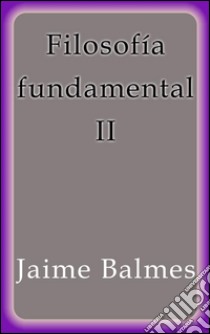 Filosofía fundamental II. E-book. Formato Mobipocket ebook di Jaime Balmes