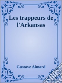 Les trappeurs de l’Arkansas. E-book. Formato EPUB ebook di Gustave Aimard