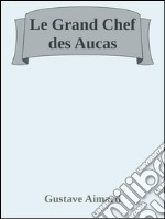 Le grand chef des Aucas. E-book. Formato EPUB ebook