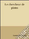 Le chercheur de pistes. E-book. Formato EPUB ebook