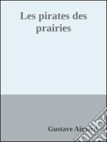 Les pirates des prairies. E-book. Formato EPUB ebook di Gustave Aimard