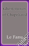 Ghost stories of Chapelizod. E-book. Formato Mobipocket ebook di Le Fanu