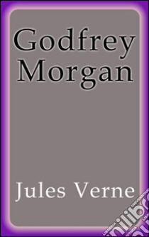 Godfrey Morgan. E-book. Formato Mobipocket ebook di Jules Verne