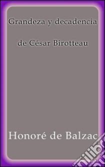 Grandeza y decadencia de César Birotteau. E-book. Formato Mobipocket ebook di Honoré de Balzac