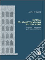 I MATERIALI DELL'ARCHITETTURA ITALIANA TRA LE DUE GUERRE  Conoscenza e catalogazione per il restauro architettonico. E-book. Formato EPUB ebook