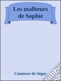 Les malheurs de Sophie. E-book. Formato EPUB ebook di comtesse de ségur