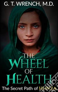 The Wheel of Health - The Secret Path of Hunza. E-book. Formato Mobipocket ebook