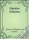 Elective affinities. E-book. Formato EPUB ebook di Johann Wolfgang von Goethe