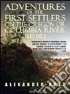 Adventures of the First Settlers on the Oregon or Columbia River, 1810-1813. E-book. Formato EPUB ebook di Alexander Ross