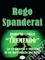 Nome in Codice &quot;TREMENDO&quot;La storia vera e segreta di un mercenario per bene. E-book. Formato PDF ebook