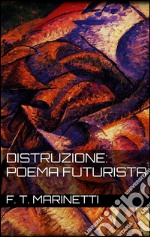 Distruzione: Poema Futurista . E-book. Formato EPUB ebook