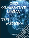 Quiz Commentati Logica Medicina. E-book. Formato Mobipocket ebook di Bondtest