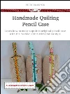 Handmade quilting pencil case. E-book. Formato Mobipocket ebook di Vittoria Conte