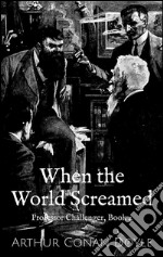 When the world screamed. Professor Challenger. E-book. Formato EPUB ebook