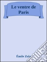 Le ventre de Paris. E-book. Formato EPUB ebook