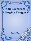 Son excellence Eugène Rougon. E-book. Formato Mobipocket ebook di Émile Zola