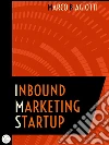Inbound Marketing Startup: Il metodo per attrarre, convertire, chiudere e mantenere i clienti online.. E-book. Formato Mobipocket ebook di Marco Biagiotti