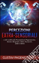 Percezioni extra-sensoriali e altri scritti sulla psicometria di Pagenstecher, Sünner, Bergman, Debo, Kasnacich, Zeller e Böhm. E-book. Formato EPUB