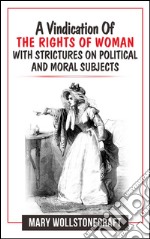 A vindication of the rights of woman with strictures on political and moral subjects. E-book. Formato Mobipocket ebook