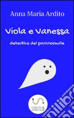 Viola e Vanessa, detective del paranormale. E-book. Formato EPUB ebook