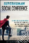 Superhuman Social Confidence - No More Social Awkwardness The Introvert's Social Skill Arsenal to Win People and Be Irresistible Charming. E-book. Formato Mobipocket ebook