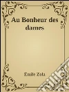 Au bonheur des dames. E-book. Formato Mobipocket ebook di Émile Zola