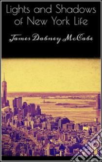 Lights and shadows of New York life. E-book. Formato EPUB ebook di James Dabney Mccabe