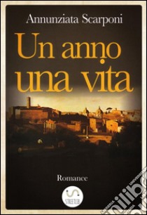 Un anno, una vita . E-book. Formato Mobipocket ebook di Annunziata Scarponi