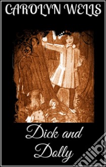 Dick and Dolly. E-book. Formato EPUB ebook di Carolyn Wells