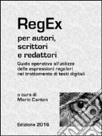 RegEx per autori, scrittori e redattori. Guida operativa all&apos;utilizzo delle espressioni regolari nel trattamento di testi digitali.. E-book. Formato EPUB ebook