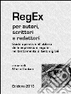 RegEx per autori, scrittori e redattori. Guida operativa all&apos;utilizzo delle espressioni regolari nel trattamento di testi digitali.. E-book. Formato EPUB ebook
