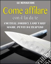 Come affilare con il fai da te. E-book. Formato EPUB ebook di Valerio Poggi