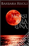 Morsi alla luna. E-book. Formato EPUB ebook di Barbara Risoli