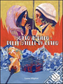 Sotto il cielo delle stelle di vetro. E-book. Formato EPUB ebook di Luana Silighini