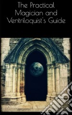 The Practical Magician and Ventriloquist&apos;s Guide. E-book. Formato EPUB ebook