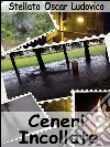 Ceneri incollate. E-book. Formato EPUB ebook di Stellato Oscar Ludovico