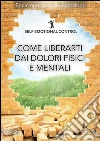 Come liberarti dai dolori fisici e mentali. E-book. Formato EPUB ebook di Nicola Russo