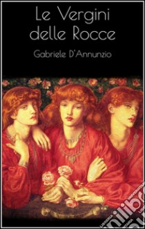 Le vergini delle rocce. E-book. Formato EPUB ebook di Gabriele D'Annunzio