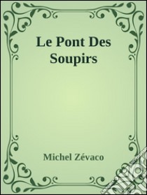 Le pont des soupirs. E-book. Formato Mobipocket ebook di Michel Zévaco