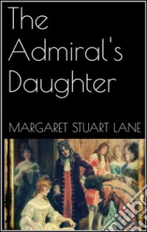 The Admiral's Daughter. E-book. Formato Mobipocket ebook di Margaret Stuart Lane