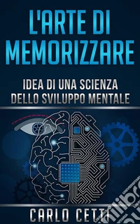L'arte di memorizzare - Idea di una scienza dello sviluppo mentale. E-book. Formato Mobipocket ebook