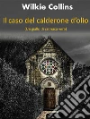 Il caso del calderone d'olio (un giallo di cronaca vera). E-book. Formato EPUB ebook di Wilkie Collins