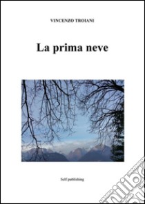 La prima neve. E-book. Formato Mobipocket ebook di Vincenzo Troiani