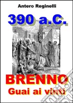 390 a.C. BRENNO. Guai ai vinti. E-book. Formato Mobipocket ebook