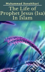 The Life of Prophet Jesus (Isa) In Islam. E-book. Formato EPUB ebook