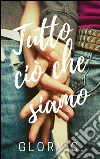 Tutto ciò che siamo. E-book. Formato Mobipocket ebook di Glory C.