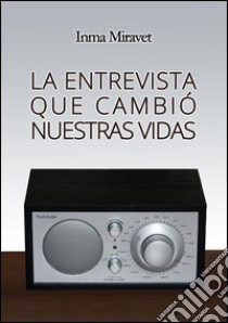 La entrevista que cambió nuestras vidas. E-book. Formato Mobipocket ebook di Inma Miravet