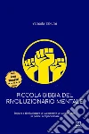 Piccola bibbia del rivoluzionario mentale: Impara a rivoluzionare la tua mente e la tua esistenza in poche, semplici mosse. E-book. Formato EPUB ebook di Yamada Takumi
